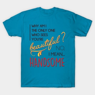 Beautiful? No, I mean... handsome! T-Shirt